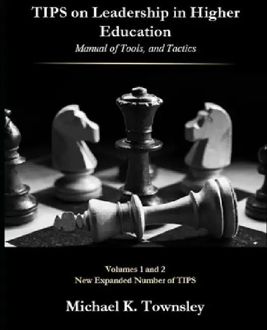 TIPS on Leadership in Higher Education: Manual of Tools, and Tactics by Michael K. Townsley