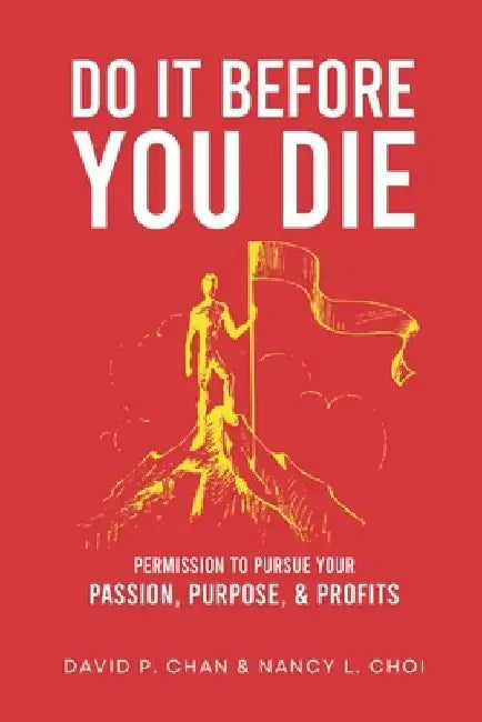 Do It Before You Die: Permission to Pursue Your Passion, Purpose and Profits by Nancy L. Choi
