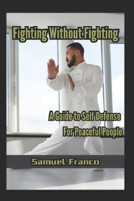 Fighting Without Fighting: A Guide to Self-Defense for Peaceful People by Fernan Vargas