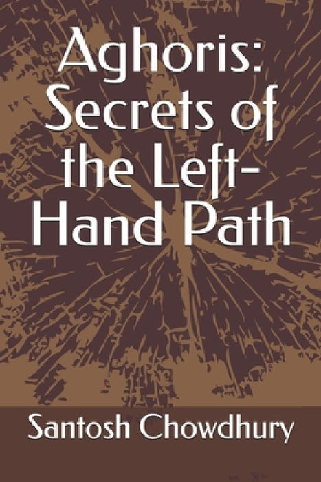 Aghoris: Secrets of the Left-Hand Path by Santosh Chowdhury