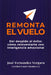 Remonta el Vuelo: Del despido al éxito: Cómo reinventarse con Inteligencia Emocional by José Fernández Vergara