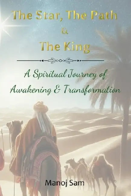The Star, The Path & The King: A Spiritual Journey of Awakening & Transformation by Manoj Sam