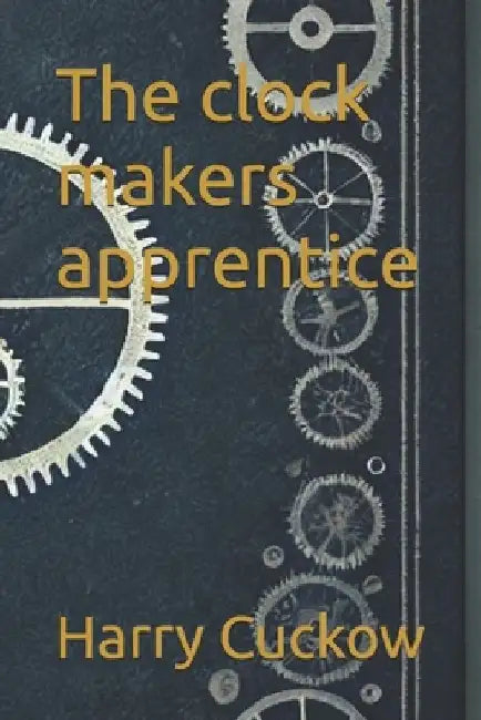 The clock makers apprentice by Harry Cuckow
