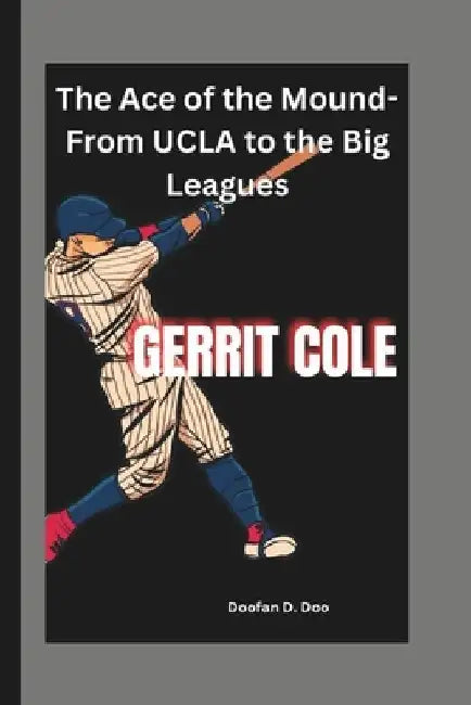 Gerrit Cole: The Ace of the Mound-From UCLA to the Big Leagues by Doofan D. Doo