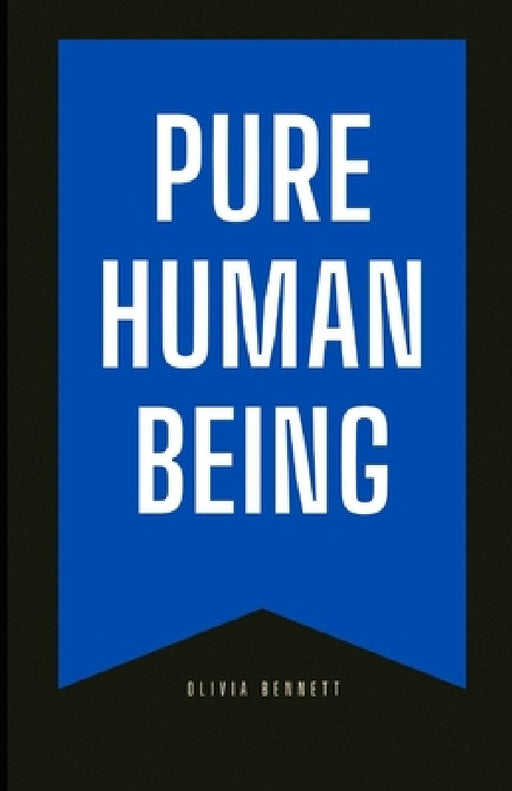 The Pure Human Being by Olivia Bennett