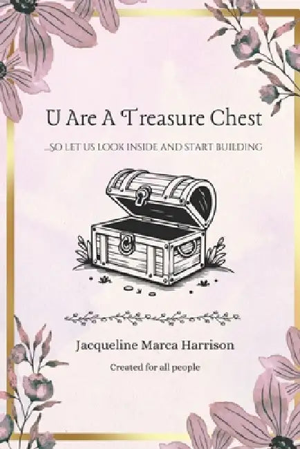 U Are A Treasure Chest: ...So let us look inside and start building by Jacqueline Marca Harrison