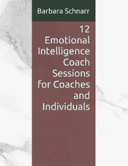 12 Emotional Intelligence Coach Sessions for Coaches and Individuals by Barbara Schnarr