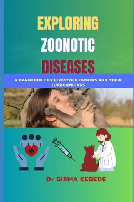 Exploring Zoonotic Diseases: A Handbook for Livestock Owners and Their Surroundings by Girma Kebede