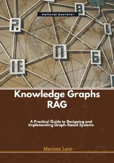 Knowledge Graphs RAG: A Practical Guide to Designing and Implementing Graph-Based Systems by Maxime Lane
