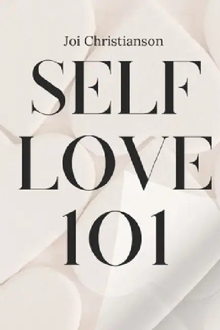 Self-Love 101: A Guide to Finding and Nurturing Your Best Self: The ultimate resource for cultivating self-worth, resilience, and fulfillment. by Joi Christianson