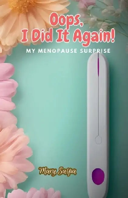 Oops, I Did It Again! My Menopause Surprise by Mary Saspa