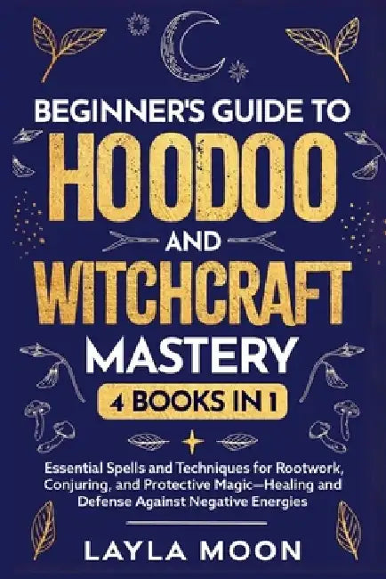 Beginner's Guide to Hoodoo and Witchcraft Mastery: 4 in 1 - Essential Spells and Techniques for Rootwork, Conjuring, and Protective Magic-Healing and by Layla Moon