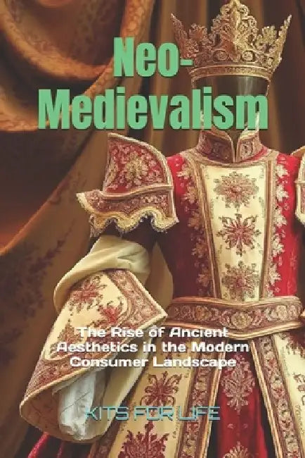 Neo-Medievalism: The Rise of Ancient Aesthetics in the Modern Consumer Landscape by Kits for Life