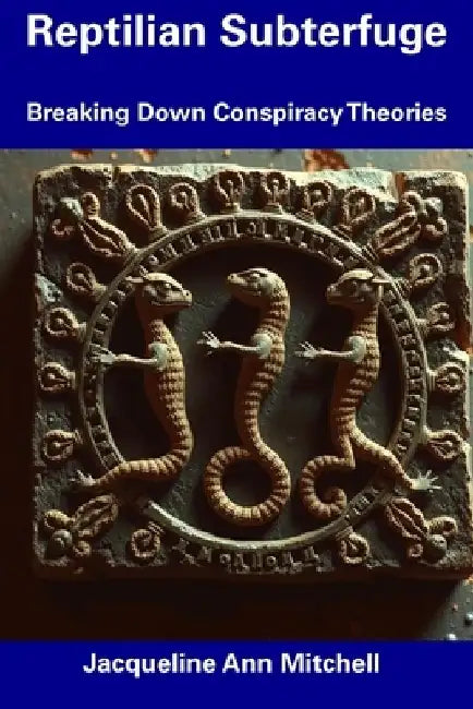 Reptilian Subterfuge: Breaking Down Conspiracy Theories by Jacqueline Ann Mitchell