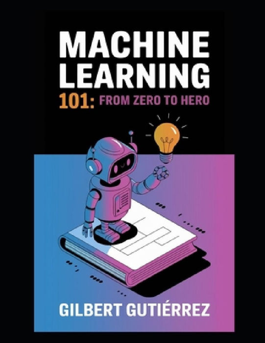 Machine Learning 101: From Zero to Hero by Gilbert Gutiérrez