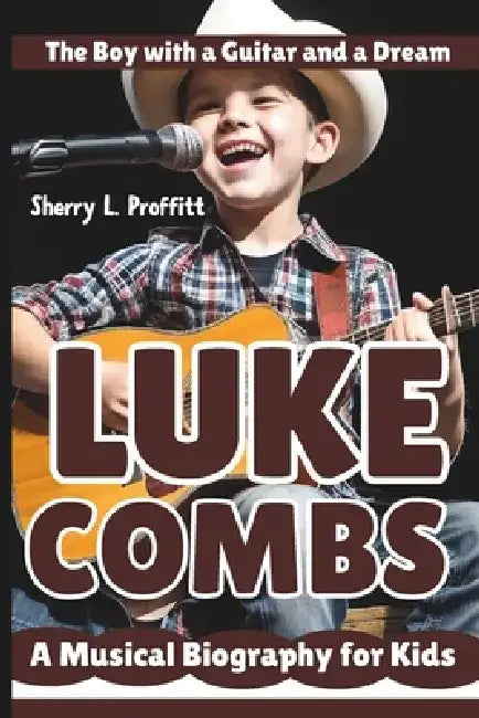 Luke Combs: The Boy with a Guitar and a Dream - A Musical Biography for Kids by Sherry L. Proffitt