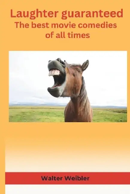 Laughter guaranteed.: The best movie comedies of all times by Walter Weibler