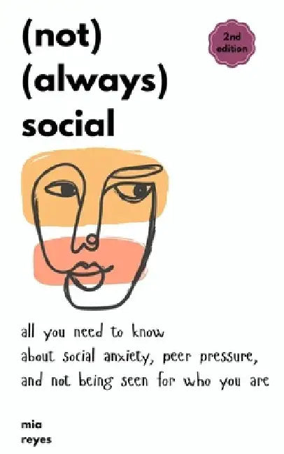 (not) (always) social: all you need to know about social anxiety, peer pressure, and not being seen for who you are by Mia Reyes