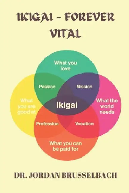 Ikigai - Forever Vital: Unlocking the Secrets to Longevity, Limitless Health, and Youthful Living by Jordan Brusselbach