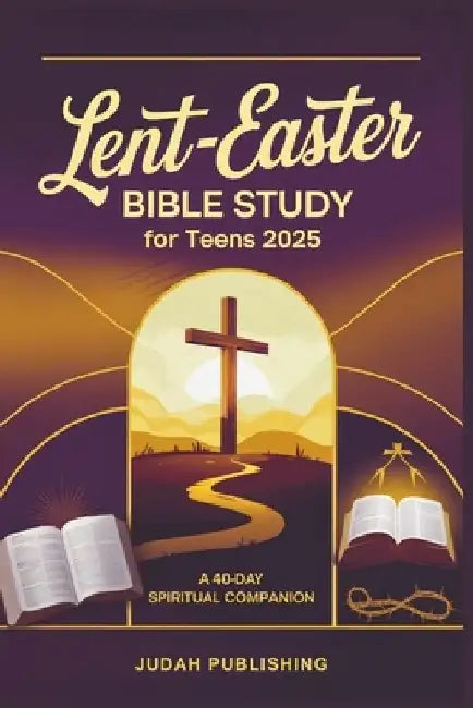 Lent-Easter Bible Study for Teens 2025: A 40-Day Spiritual Companion by Judah Publishing