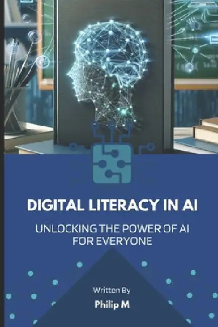 Digital Literacy in AI: Unlocking the Power of AI for Everyone by Felipe Martinez