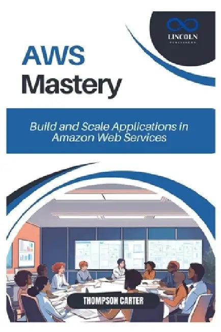 AWS Mastery: Build and Scale Applications in Amazon Web Services by Thompson Carter