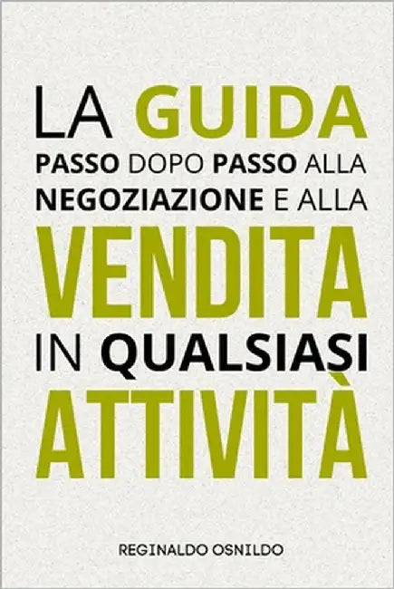 La guida passo dopo passo alla negoziazione e alla vendita in qualsiasi attività by Osnildo, Reginaldo