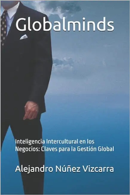 Globalminds: Inteligencia Intercultural en los Negocios: Claves para la Gestión Global by Núñez Vizcarra, Alejandro