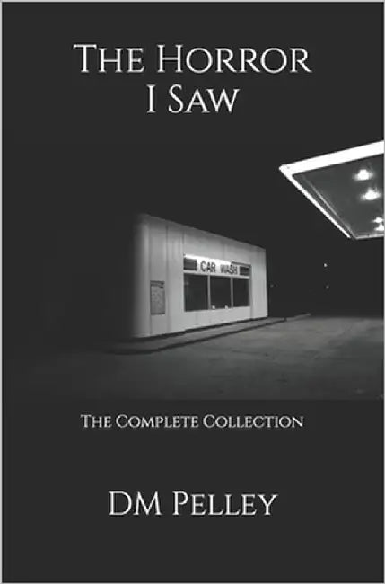 The Horror I Saw: The Complete Collection by Pelley, DM