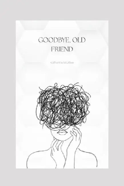 Goodbye, Old Friend: Katherine McAfee by Katherine McAfee