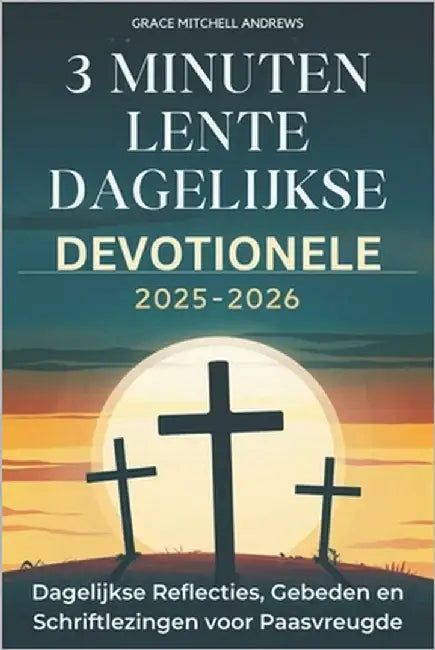 3 Minuten Lente Dagelijkse Devotionele 2025-2026: Dagelijkse Reflecties, Gebeden en Schriftlezingen voor Paasvreugde by Andrews, Grace Mitchell
