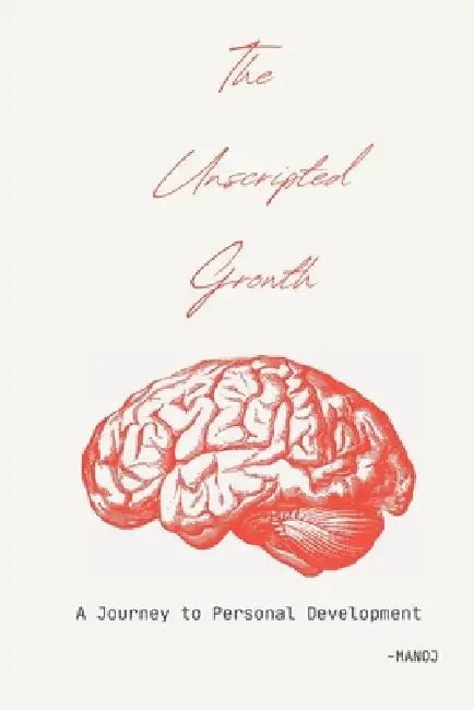 The Unscripted Growth: A Journey to Personal Development by Manoj R