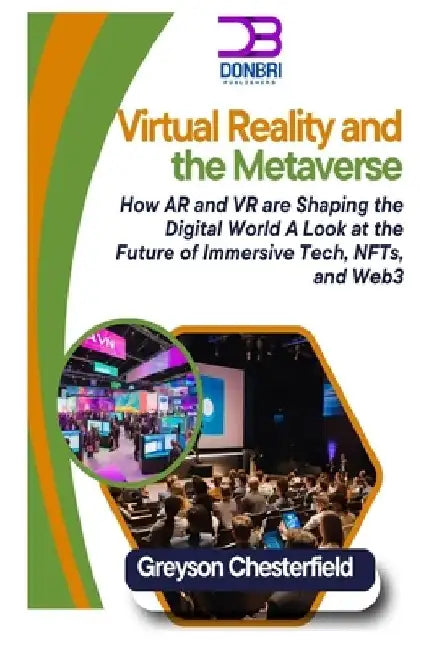 Virtual Reality and the Metaverse: How AR and VR are Shaping the Digital World A Look at the Future of Immersive Tech, NFTs, and Web3 by Greyson Chesterfield
