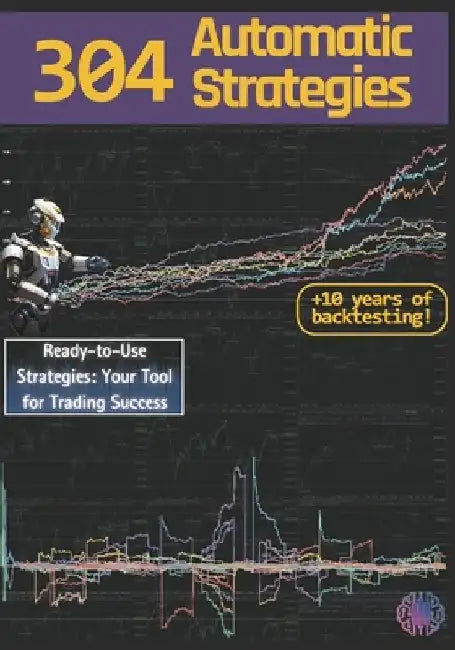 304 Automatic Strategies: Ready-to-Use Strategies: Your Tool for Trading Success by Armando Lo Conte
