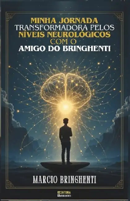 Minha Jornada Transformadora pelos Níveis Neurológicos com o Amigo do Bringhenti by Marcio Bringhenti