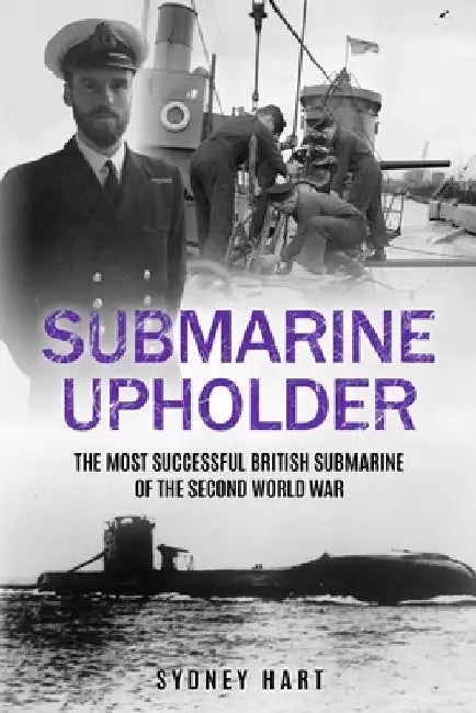 Submarine Upholder: The Most Successful British Submarine of the Second World War by Sydney Hart