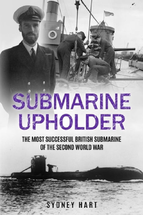 Submarine Upholder: The Most Successful British Submarine of the Second World War by Sydney Hart