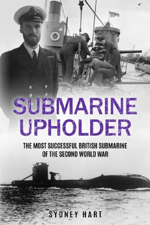 Submarine Upholder: The Most Successful British Submarine of the Second World War by Sydney Hart