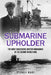 Submarine Upholder: The Most Successful British Submarine of the Second World War by Sydney Hart