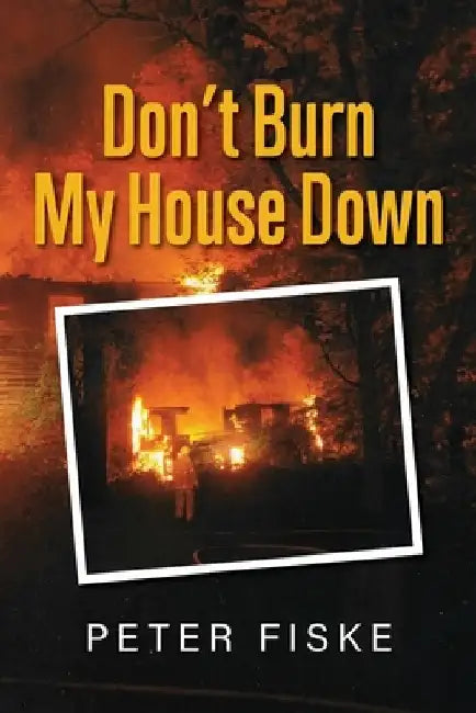 Don't Burn My House Down by Peter Hadley Fiske