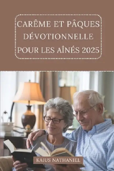 Carême et Pâques Dévotionnelle Pour Les Aînés 2025: Un voyage réflexion, prière, renouveau, explorant les Écritures, offrant du réconfort, un enrichis by Kaius Nathaniel