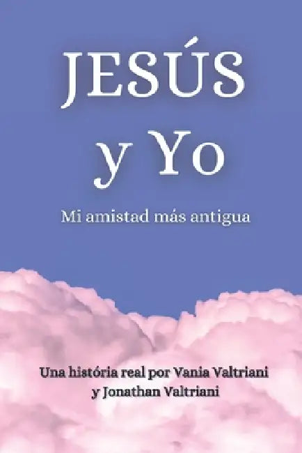 Jesús y Yo: Mi amistad más antigua by Jonathan Carvalho, Nayeli Garcia, Vânia Valtriani