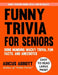 Funny Trivia for Seniors: A Large Print, Easy to Read, Collection of Bone Numbing Wacky Trivia, Fun Facts, and Anecdotes to Wet Your Whistle and Twist by Adicus Abbott