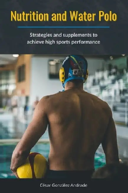 Nutrition and Water Polo: Strategies and supplements to achieve high sports performance by César González Andrade