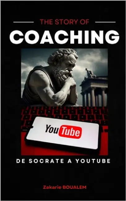 The Story of Coaching: de Socrate a Youtube. by Boualem, Zakarie
