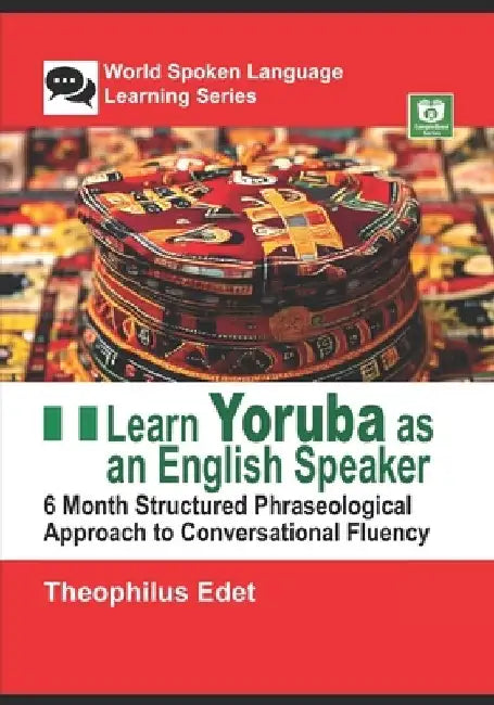 Learn Yoruba as an English Speaker: 6 Month Structured Phraseological Approach to Conversational Fluency by Theophilus Edet