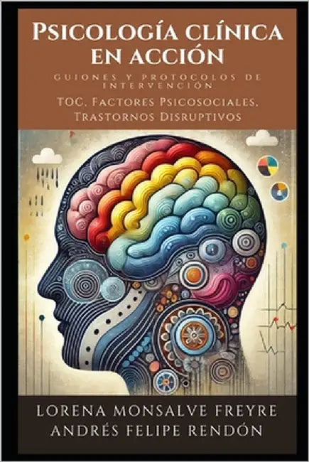 Psicología Clínica en Acción: Guiones y Protocolos de Intervención: Trastornos Obsesivo-Compulsivos y Relacionados, Factores Psicosociales y Ambiental by Rendón López, Andrés Felipe