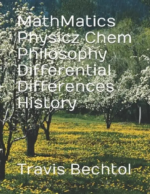 MathMatics Physicsz Chem Differential Differences History by Travis Dee Bechtol