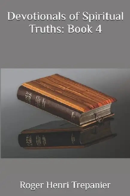 Devotionals of Spiritual Truths: Book 4 by Roger Henri Trepanier