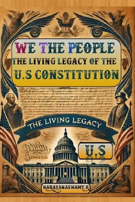 We the People: The Living Legacy of the U.S. Constitution by Narayanaswamy R